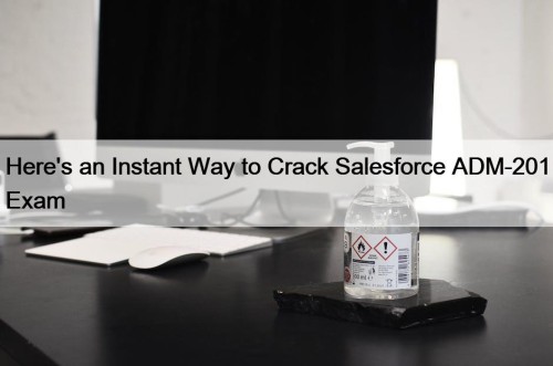 Here's an Instant Way to Crack Salesforce ADM-201 ...