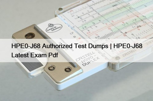 HPE0-J68 Authorized Test Dumps | HPE0-J68 Latest Exam ...